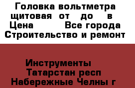 	 Головка вольтметра щитовая, от 0 до 300в › Цена ­ 300 - Все города Строительство и ремонт » Инструменты   . Татарстан респ.,Набережные Челны г.